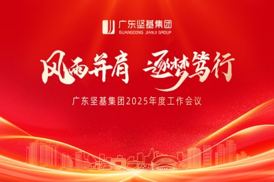 風雨并肩 逐夢篤行 │ 廣東堅基集團2025年度工作會議順利舉行